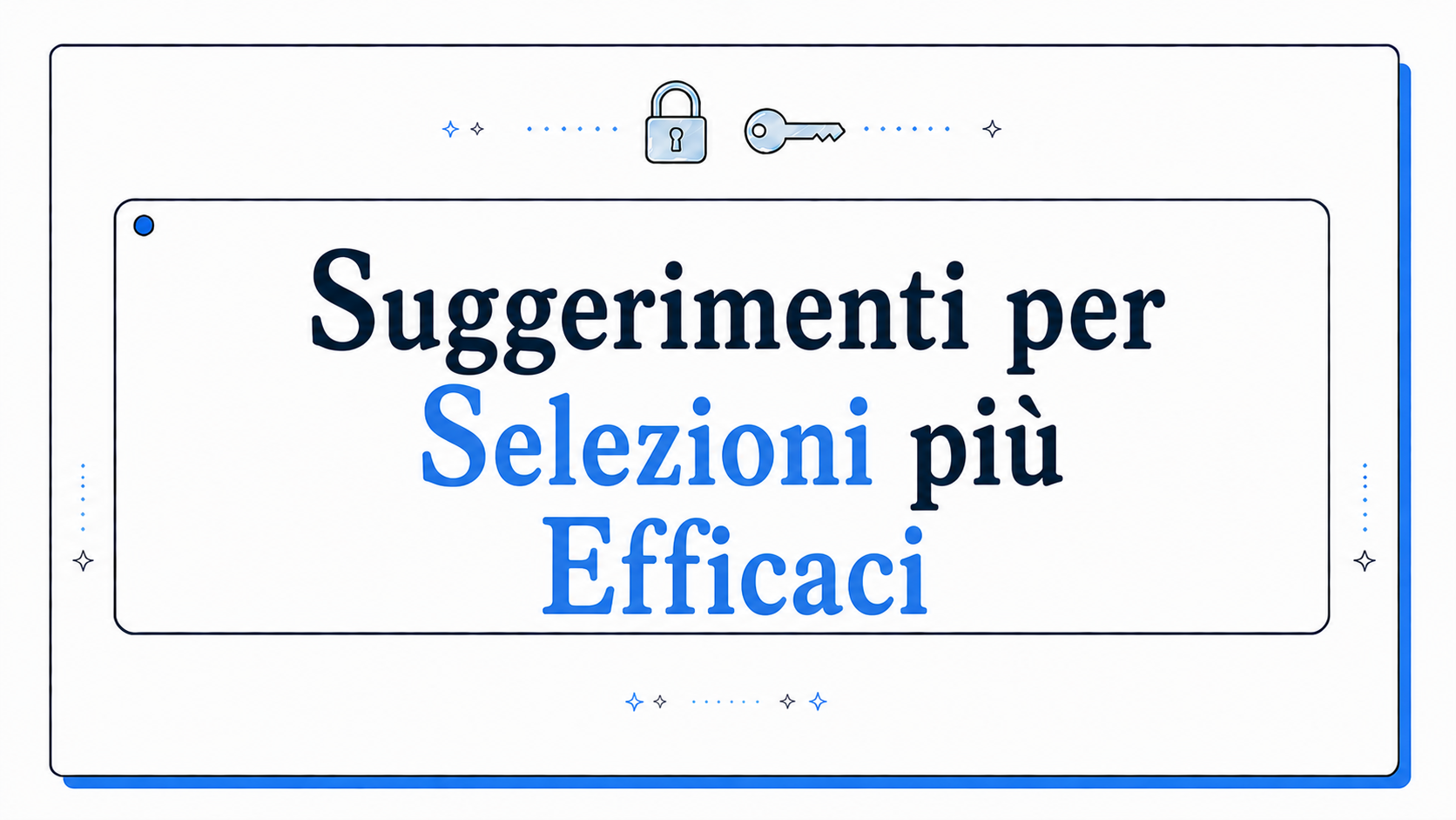 Video pillola: Suggerimenti per Selezioni più Efficaci